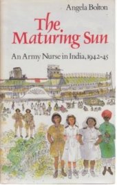 book The Maturing Sun: An Army Nurse in India, 1942-45