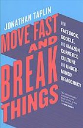 book Move fast and break things : how Facebook, Google, and Amazon cornered culture and undermined democracy