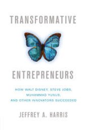 book Transformative Entrepreneurs: How Walt Disney, Steve Jobs, Muhammad Yunus, and Other Innovators Succeeded