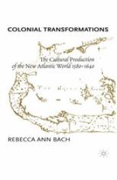book Colonial Transformations: The Cultural Production of the New Atlantic World, 1580–1640