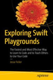 book Exploring Swift Playgrounds: The Fastest and Most Effective Way to Learn to Code and to Teach Others to Use Your Code