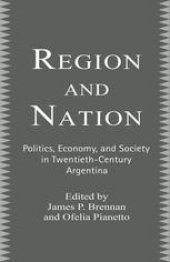 book Region and Nation: Politics, Economics, and Society in Twentieth-Century Argentina