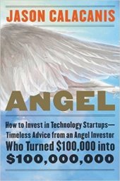 book Angel: How to Invest in Technology Startups--Timeless Advice from an Angel Investor Who Turned $100,000 into $100,000,000