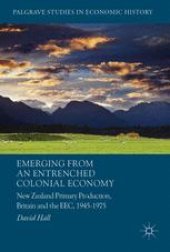 book Emerging from an Entrenched Colonial Economy: New Zealand Primary Production, Britain and the EEC, 1945 - 1975