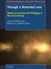 book Through a Distorted Lens: Media as Curricula and Pedagogy in the 21st Century