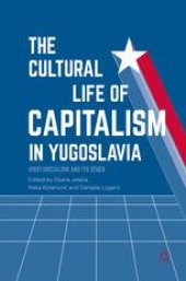 book The Cultural Life of Capitalism in Yugoslavia: (Post)Socialism and Its Other