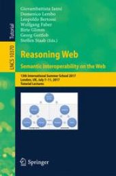 book Reasoning Web. Semantic Interoperability on the Web: 13th International Summer School 2017, London, UK, July 7-11, 2017, Tutorial Lectures