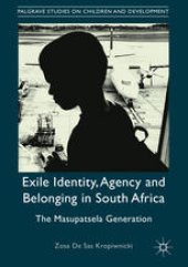 book Exile Identity, Agency and Belonging in South Africa: The Masupatsela Generation