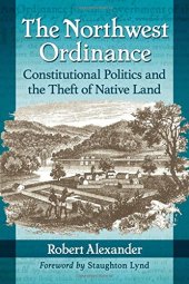 book The Northwest Ordinance: Constitutional Politics and the Theft of Native Land