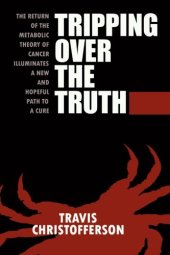 book Tripping over the Truth The Metabolic Theory of Cancer