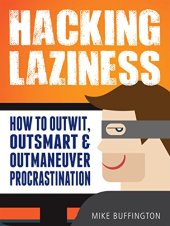 book Hacking Laziness: How to Outwit, Outsmart & Outmaneuver Procrastination