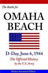 book The Battle for Omaha Beach, D-Day, June 6, 1944: The Official History by the U.S. Army, Modern 2014 Annotated Edition, Illustrated in Color & Hi-Res Maps