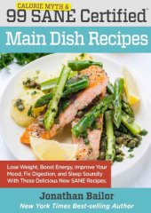 book 99 Calorie Myth and SANE Certified Main Dish Recipes Volume 1 Lose Weight, Increase Energy, Improve Your Mood, Fix Digestion, and Sleep Soundly With The Delicious New Science of SANE Eating