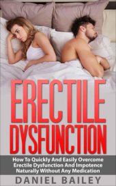 book Erectile Dysfunction: How To Quickly And Easily Overcome Erectile Dysfunction And Impotence Naturally Without Any Medication