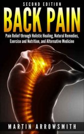 book Back Pain: Pain Relief through Holistic Healing, Natural Remedies, Exercise and Nutrition, and Alternative Medicine