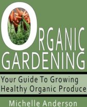 book Organic Gardening: Your Guide to Growing Healthy Organic Produce