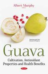 book Guava : cultivation, antioxidant properties and health benefits