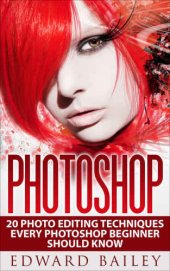 book Photoshop: 20 Photo Editing Techniques Every Photoshop Beginner Should Know