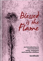 book Blessed is the Flame: An Introduction to Concentration Camp Resistance and Anarcho-Nihilism