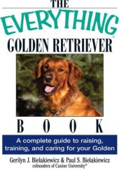 book The Everything Golden Retriever Book : a Complete Guide to Raising, Training, and Caring for Your Golden