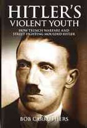 book Hitler's violent youth : how trench warfare and street fighting moulded hitler