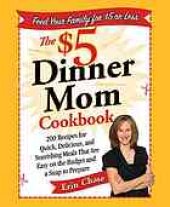 book The $5 dinner mom cookbook : 200 recipes for quick, delicious, and nourishing meals that are easy on the budget and a snap to prepare