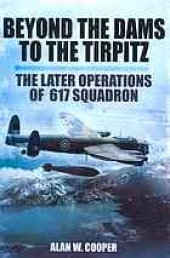 book Beyond The Dams To The Tirpitz The Later Operations of the 617 Squadron