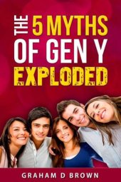 book The 5 myths of generation y exploded how to cut through the hype in 2015 and understand this 10 trillion market