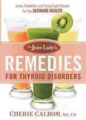 book The Juice Lady's Remedies for Thyroid Disorders: Juices, Smoothies, and Living Foods Recipes for Your Ultimate Health