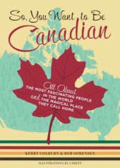 book So, You Want to Be Canadian: All About the Most Fascinating People in the World and the Magical Place They Call Home