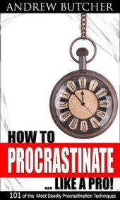 book 101 of the Most Deadly Procrastination Techniques - How to Procrastinate ... Like a Pro!