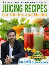 book Juicing Recipes From Fitlife.TV Star Drew Canole For Vitality and Health