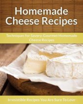 book Homemade Cheese Recipes: Techniques for Savory, Gourmet Homemade Cheese Recipes