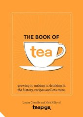 book The Book of Tea: Growing it, making it, drinking it, the history, recipes and lots more