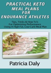 book PRACTICAL KETO MEAL PLANS FOR ENDURANCE ATHLETES: Tips, Tricks And How To's For Optimizing Performance Using A High Fat, Low Carb Meal Plan