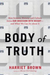 book Body of Truth: How Science, History, and Culture Drive Our Obsession with Weight--and What We Can Do about It