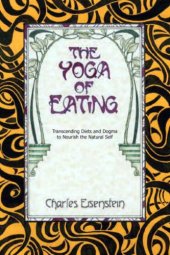 book The Yoga of Eating: Transcending Diets and Dogma to Nourish the Natural Self