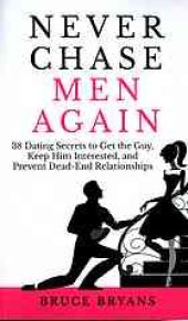 book Never chase men again : 38 dating secrets to get the guy, keep him interested, and prevent dead-end relationships