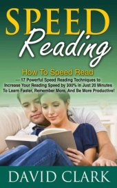 book Powerful Speed Reading Techniques to Increase Your Reading Speed by 300% in Just 20 Minutes To Learn Faster, Remember More, And Be More Productive!