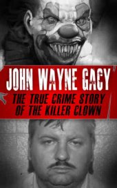 book John Wayne Gacy: The True Crime Story of the Killer Clown