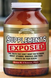 book Supplements exposed : the truth they don't want you to know about vitamins, minerals, and their effects on your health