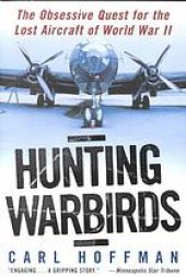 book Hunting warbirds : the obsessive quest for the lost aircraft of World War II