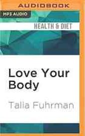 book Love Your Body: Eat Smart, Get Healthy, Find Your Ideal Weight, and Feel Beautiful Inside & Out!