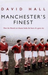 book Manchester's Finest: How the Munich air disaster broke the heart of a great city