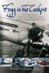 book Fogg in the Cockpit: Howard Fogg: Master Railroad Artist, World War II Fighter Pilot