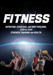 book FITNESS: Nutrition, Exercises, and Body Building. Step by Step Strength Training and Health.