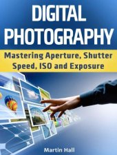 book Digital Photography: Mastering Aperture, Shutter Speed, ISO and Exposure