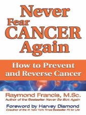 book Never Fear Cancer Again: How to Prevent and Reverse Cancer