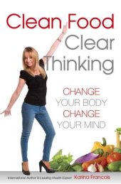 book Clean Food Clear Thinking: Change Your Body, Change Your Mind