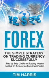 book Forex: The Simple Strategy on Trading Currency Successfully: Step by Step Guide on Building Wealth Trading on the Foreign Exchange Market